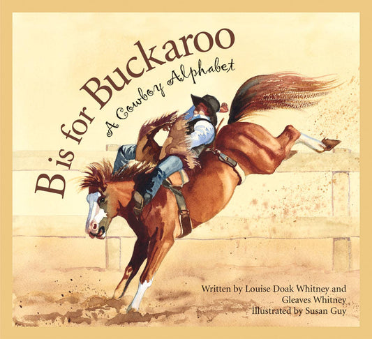 B is for Buckaroo: A Cowboy Alphabet Picture Book